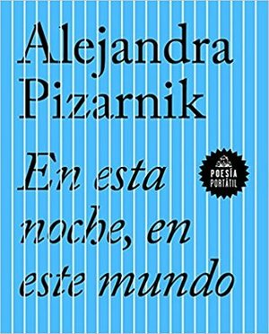 En esta noche, en este mundo by Alejandra Pizarnik