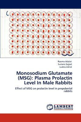 Monosodium Glutamate (Msg): Plasma Prolactin Level in Male Rabbits by Sumera Sajjad, Lubna Zahid, Rooma Adalat
