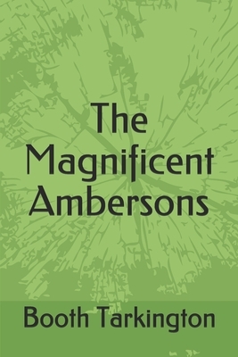 The Magnificent Ambersons by Booth Tarkington