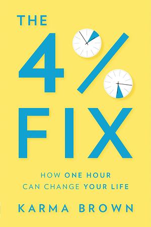 The 4% Fix: How One Hour Can Change Your Life by Karma Brown, Karma Brown