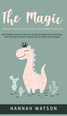 The Magic Unicorn & Sleepy Dinosaur - Bed Time Stories Collection: Short Bedtime Stories to Help Your Children & Toddlers Sleep and Relax! Great Dinos by Hannah Watson