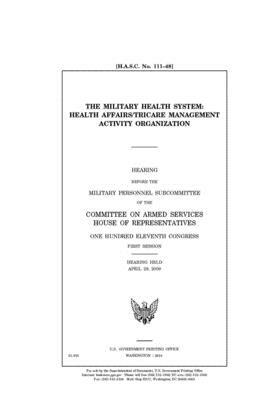 The military health system: Health Affairs/TRICARE Management Activity organization by Committee on Armed Services (house), United States House of Representatives, United State Congress