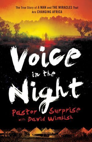Voice in the Night: The True Story of a Man and the Miracles That Are Changing Africa by Surprise Sithole, David Wimbish