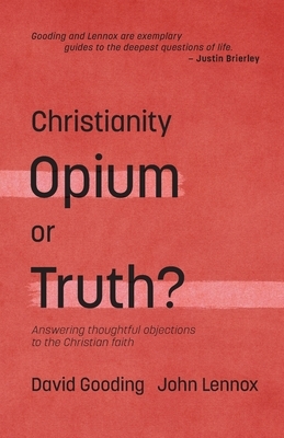 Christianity: Opium or Truth?: Answering Thoughtful Objections to the Christian Faith by John C. Lennox, David W. Gooding