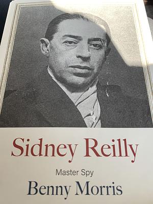 Sidney Reilly: Master Spy by Benny Morris