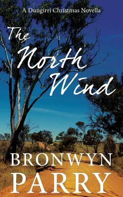 The North Wind: A Dungirri Christmas Novella by Bronwyn Parry