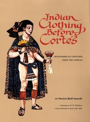 Indian Clothing Before Cortes, Volume 156: Mesoamerican Costumes from the Codices by Patricia Rieff Anawalt