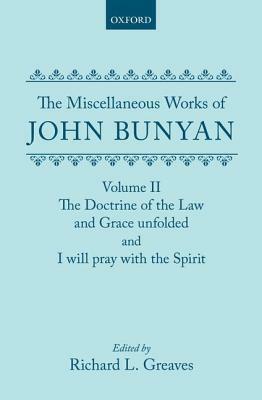 The Miscellaneous Works of John Bunyan: Volume 2: The Doctrine of the Law and Grace Unfolded, And, I Will Pray with the Spirit by John Bunyan