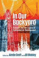 In Our Backyard: Keeyask and the Legacy of Hydroelectric Development by Aimée Craft, Jill Blakley