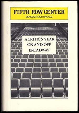 Fifth Row Center: A Critic's Year on and Off Broadway by Benedict Nightingale