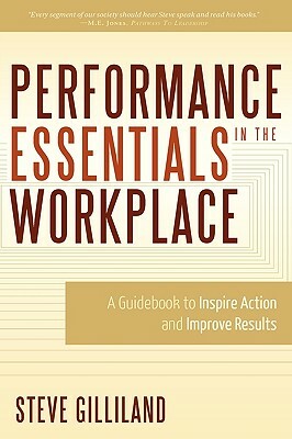 Performance Essentials in the Workplace: A Guidebook to Inspire Action and Improve Results by Steve Gilliland