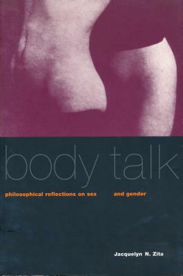 Body Talk: Philosophical Reflections on Sex and Gender by Jacquelyn Zita