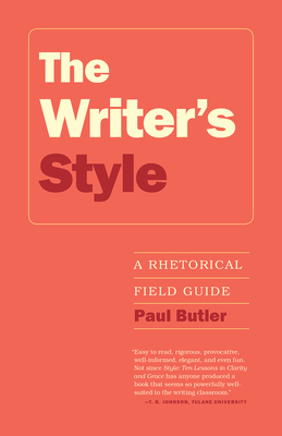 The Writer's Style: A Rhetorical Field Guide by Paul Butler