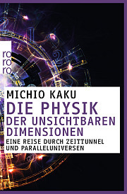 Die Physik der unsichtbaren Dimensionen: Eine Reise durch Zeittunnel und Paralleluniversen by Michio Kaku