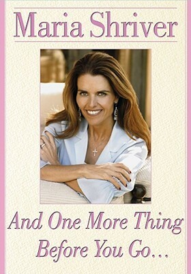 And One More Thing Before You Go... by Maria Shriver