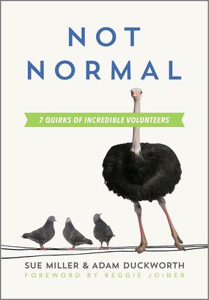 Not Normal: Seven Quirks of Incredible Volunteers by Adam Duckworth, Sue Miller, Reggie Joiner