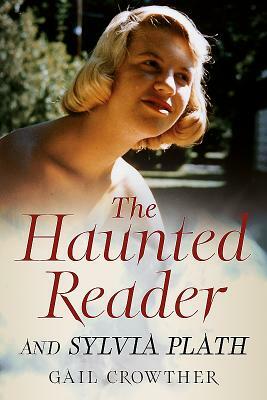 The Haunted Reader and Sylvia Plath by Gail Crowther