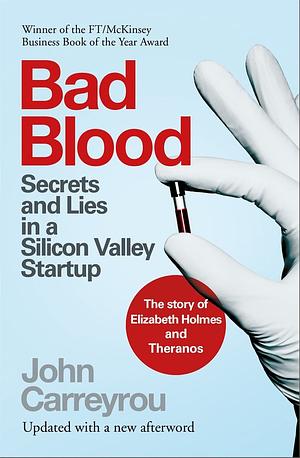 Bad Blood: Secrets and Lies in a Silicon Valley Startup by John Carreyrou