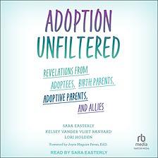 Adoption Unfiltered by Kelsey Vander Vliet Ranyard, Sara Easterly, Lori Holden