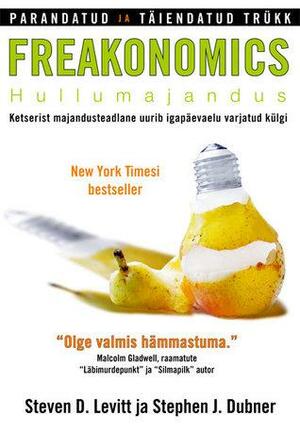 Freakonomics. Hullumajandus ketserist majandusteadlane uurib igapäevaelu varjatud külgi by Margo Kokerov, Steven D. Levitt, Stephen J. Dubner