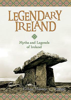Legendary Ireland: Journey Through Celtic Places and Myths by Eithne Massey