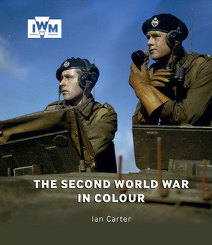 The Second World War in Colour by Ian Carter