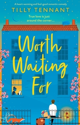 Worth Waiting For: A heart-warming and feel-good romantic comedy by Tilly Tennant