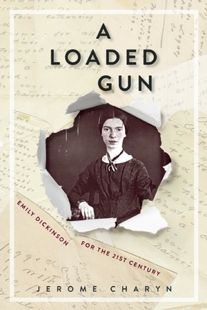 A Loaded Gun: Emily Dickinson for the 21st Century by Jerome Charyn