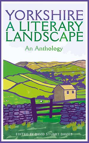 Yorkshire: A Literary Landscape by David Stuart Davies