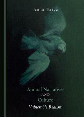 Animal Narratives and Culture: Vulnerable Realism by Anna Barcz