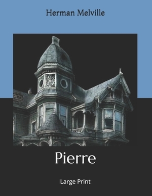 Pierre: Large Print by Herman Melville