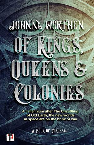 Of Kings, Queens and Colonies: Coronam Book I by Johnny Worthen, Johnny Worthen