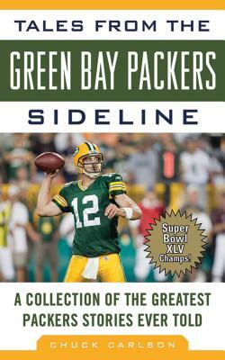 Tales from the Green Bay Packers Sideline: A Collection of the Greatest Packers Stories Ever Told by Chuck Carlson