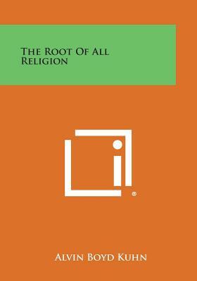 The Root of All Religion by Alvin Boyd Kuhn