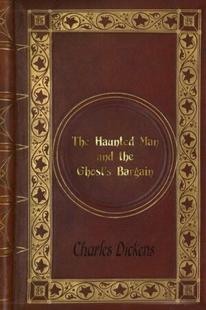 The Haunted Man and the Ghost's Bargain Illustrated by Charles Dickens