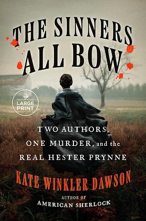 The Sinners All Bow: Two Authors, One Murder, and the Real Hester Prynne by Kate Winkler Dawson