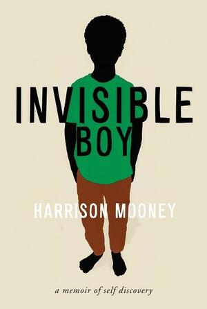 Invisible Boy: A Memoir of Self-Discovery by Harrison Mooney