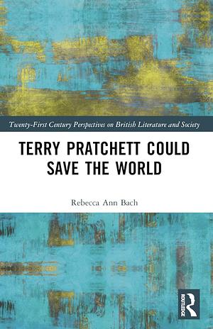 Terry Pratchett Could Save the World by Rebecca Ann Bach