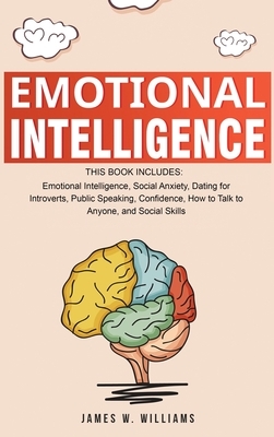 Emotional Intelligence: A Collection of 7 Books in 1 - Emotional Intelligence, Social Anxiety, Dating for Introverts, Public Speaking, Confide by James W. Williams