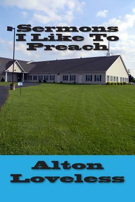 Sermons I Like to Preach by Alton E. Loveless