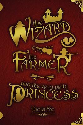 The Wizard, the Farmer, and the Very Petty Princess by Daniel Fox