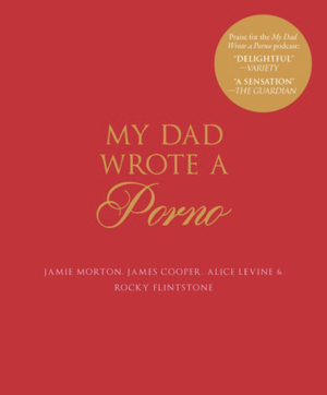 My Dad Wrote a Porno: The fully annotated edition of Rocky Flintstone's Belinda Blinked by Alice Levine, Jamie Morton, Rocky Flintstone, James Cooper