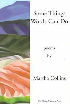 Some Things Words Can Do: Poems by Martha Collins