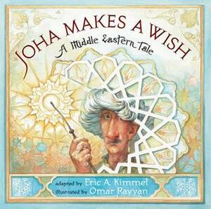 Joha Makes a Wish: A Middle Eastern Tale by Omar Rayyan, Eric A. Kimmel