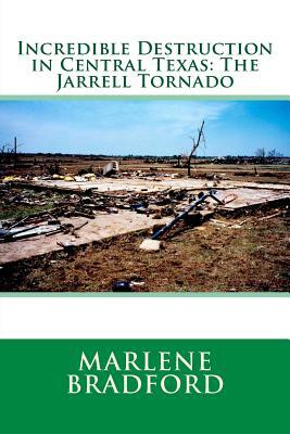 Incredible Destruction in Central Texas: The Jarrell Tornado by Marlene Bradford