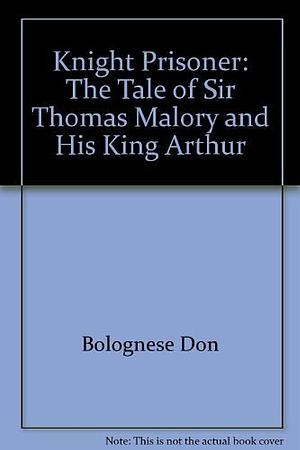 Knight Prisoner: The Tale of Sir Thomas Malory and His King Arthur by Margaret Hodges