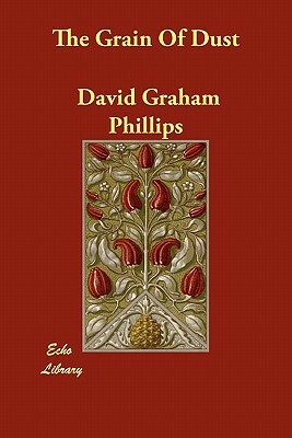 The Grain Of Dust by David Graham Phillips