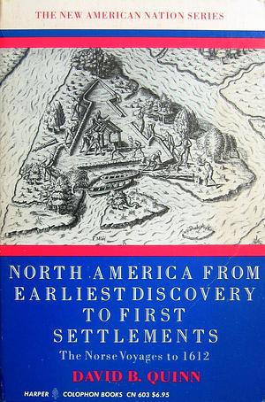 North America from Earliest Discovery to First Settlements: The Norse Voyages to 1612 by David Beers Quinn