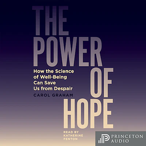 The Power of Hope: How the Science of Well-Being Can Save Us from Despair by Carol Graham