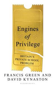 Engines of Privilege: Britain's Private School Problem by Francis Green, David Kynaston